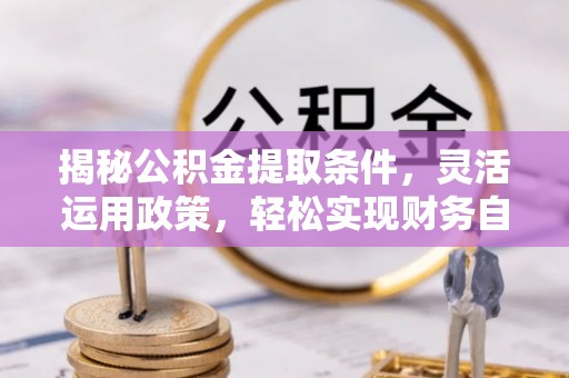 安居揭秘公积金提取条件，灵活运用政策，轻松实现财务自由