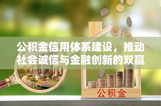 安居公积金信用体系建设，推动社会诚信与金融创新的双赢之道