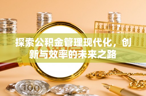 安居探索公积金管理现代化，创新与效率的未来之路