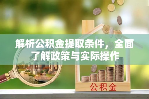 安居解析公积金提取条件，全面了解政策与实际操作