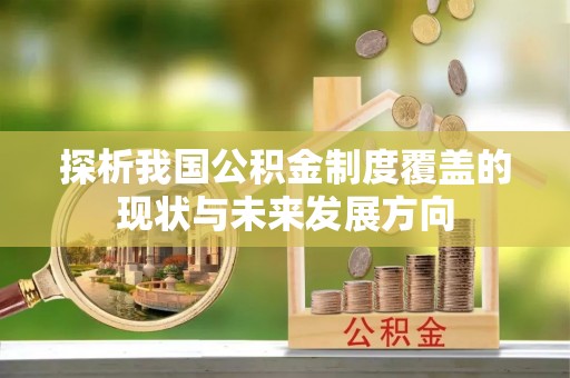 安居探析我国公积金制度覆盖的现状与未来发展方向