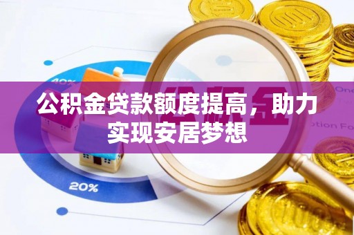 安居公积金贷款额度提高，助力实现安居梦想