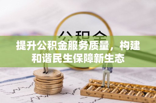 安居提升公积金服务质量，构建和谐民生保障新生态