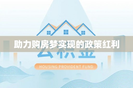 安居助力购房梦实现的政策红利