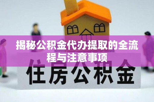 安居揭秘公积金代办提取的全流程与注意事项