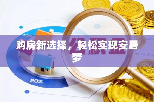 安居购房新选择，轻松实现安居梦