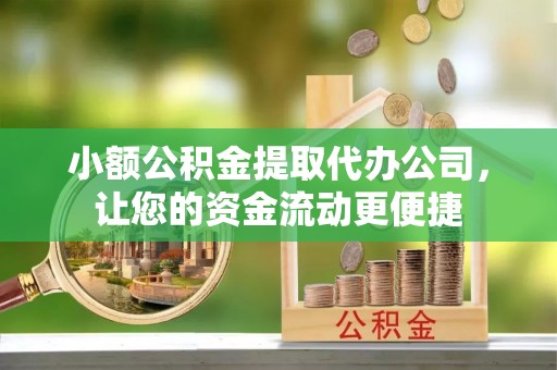 安居小额公积金提取代办公司，让您的资金流动更便捷