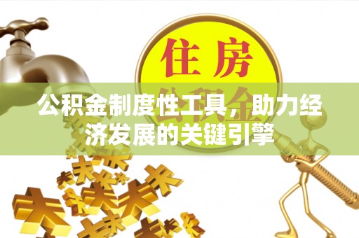 安居公积金制度性工具，助力经济发展的关键引擎