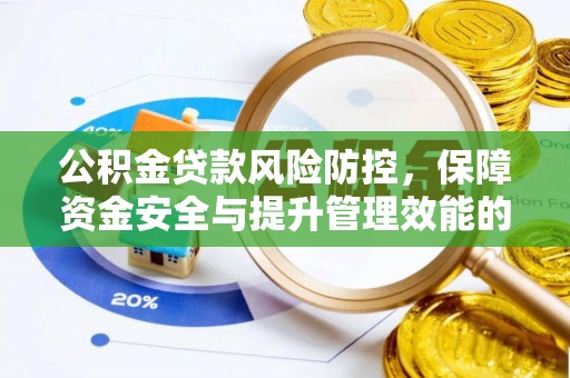 安居公积金贷款风险防控，保障资金安全与提升管理效能的多维度探索