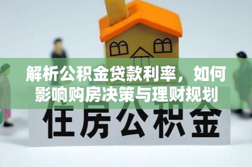 安居解析公积金贷款利率，如何影响购房决策与理财规划
