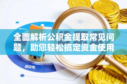 安居全面解析公积金提取常见问题，助您轻松搞定资金使用