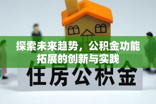 安居探索未来趋势，公积金功能拓展的创新与实践