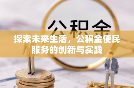 安居探索未来生活，公积金便民服务的创新与实践