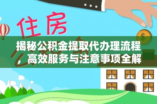 安居揭秘公积金提取代办理流程，高效服务与注意事项全解析