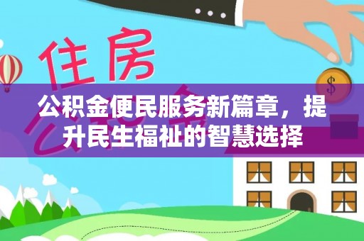 安居公积金便民服务新篇章，提升民生福祉的智慧选择