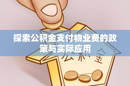安居探索公积金支付物业费的政策与实际应用