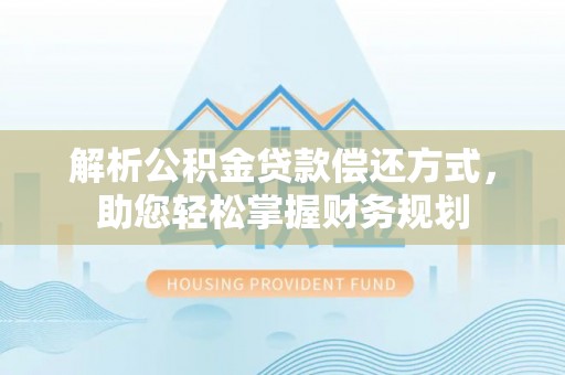 安居解析公积金贷款偿还方式，助您轻松掌握财务规划