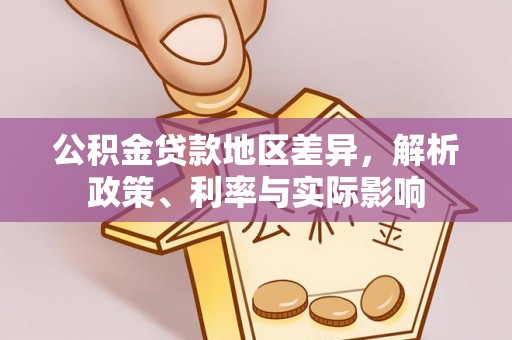 安居公积金贷款地区差异，解析政策、利率与实际影响