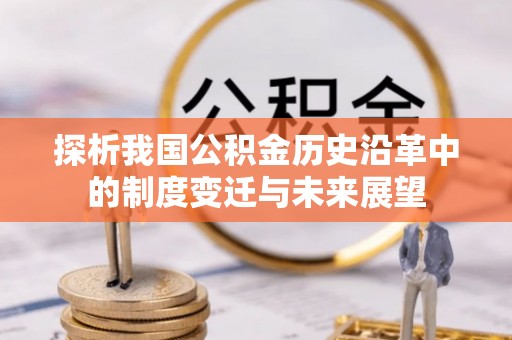 安居探析我国公积金历史沿革中的制度变迁与未来展望
