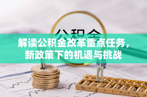 安居解读公积金改革重点任务，新政策下的机遇与挑战