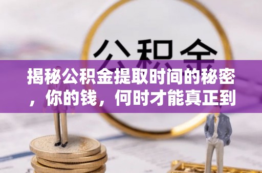 安居揭秘公积金提取时间的秘密，你的钱，何时才能真正到手？