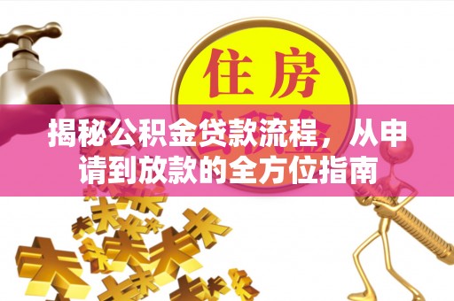 安居揭秘公积金贷款流程，从申请到放款的全方位指南