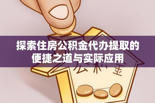 安居探索住房公积金代办提取的便捷之道与实际应用