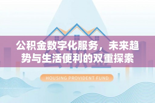 安居公积金数字化服务，未来趋势与生活便利的双重探索