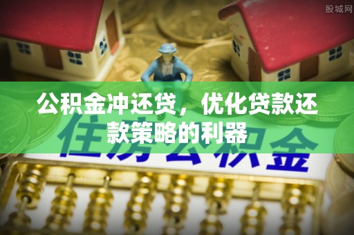 安居公积金冲还贷，优化贷款还款策略的利器