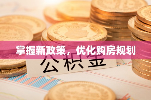 安居掌握新政策，优化购房规划