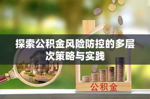 安居探索公积金风险防控的多层次策略与实践