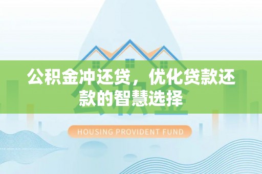 安居公积金冲还贷，优化贷款还款的智慧选择