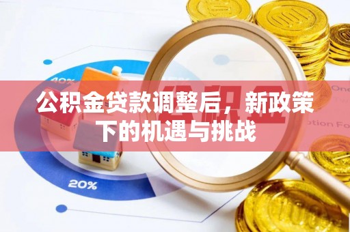 安居公积金贷款调整后，新政策下的机遇与挑战