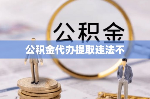 安居公积金代办提取违法不