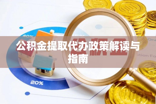 安居公积金提取代办政策解读与指南