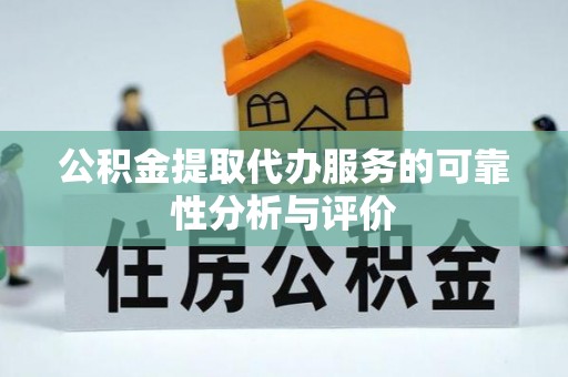 安居公积金提取代办服务的可靠性分析与评价