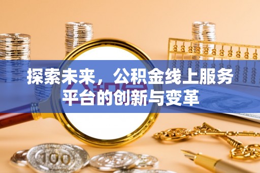 安居探索未来，公积金线上服务平台的创新与变革