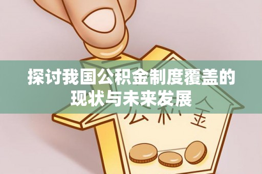 安居探讨我国公积金制度覆盖的现状与未来发展