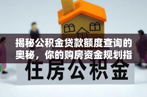安居揭秘公积金贷款额度查询的奥秘，你的购房资金规划指南