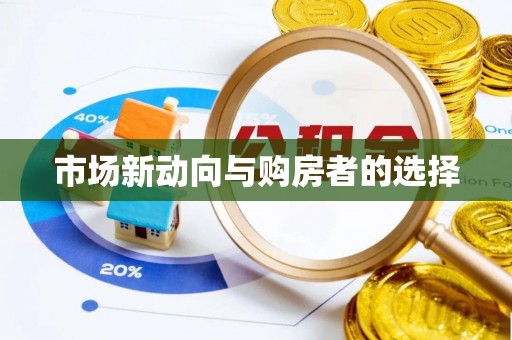 安居市场新动向与购房者的选择