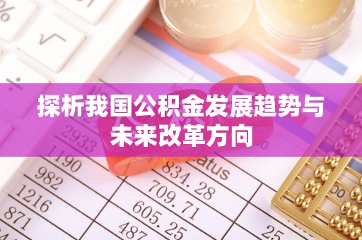 安居探析我国公积金发展趋势与未来改革方向