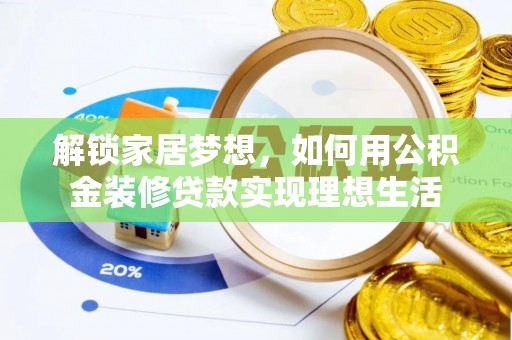 安居解锁家居梦想，如何用公积金装修贷款实现理想生活
