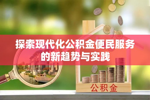 安居探索现代化公积金便民服务的新趋势与实践
