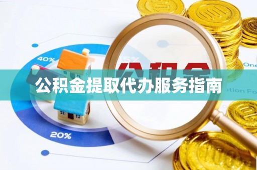 安居公积金提取代办服务指南