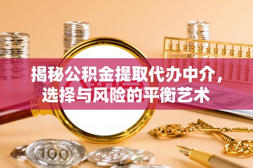 安居揭秘公积金提取代办中介，选择与风险的平衡艺术