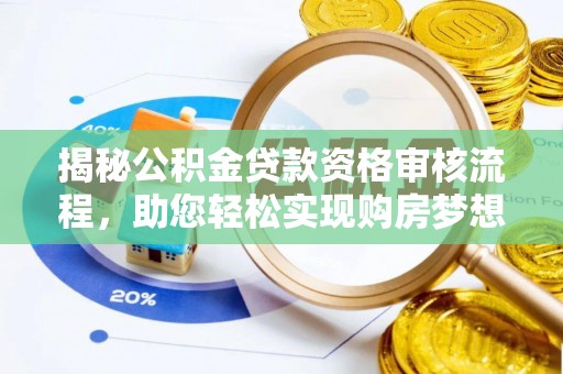 安居揭秘公积金贷款资格审核流程，助您轻松实现购房梦想