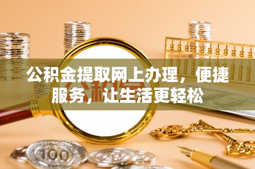 安居公积金提取网上办理，便捷服务，让生活更轻松
