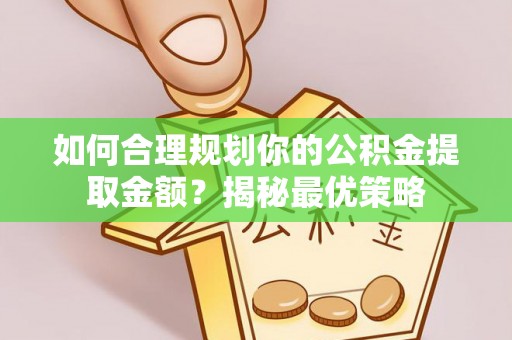 安居如何合理规划你的公积金提取金额？揭秘最优策略