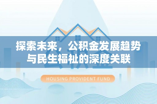 安居探索未来，公积金发展趋势与民生福祉的深度关联