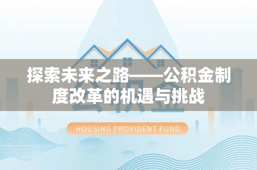 安居探索未来之路——公积金制度改革的机遇与挑战
